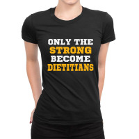 The Strong Become Dietitians Ladies Fitted T-shirt | Artistshot