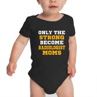 The Strong Become Radiologist Moms Baby Bodysuit | Artistshot