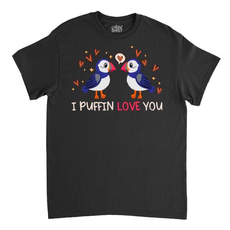 Gift T  Shirt I Puffin Love You Relationship Hearts Seabirds T  Shirt Classic T-shirt by shouldcloser | Artistshot