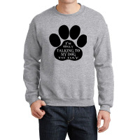 Im Only Talking To My Dog To Day Crewneck Sweatshirt | Artistshot