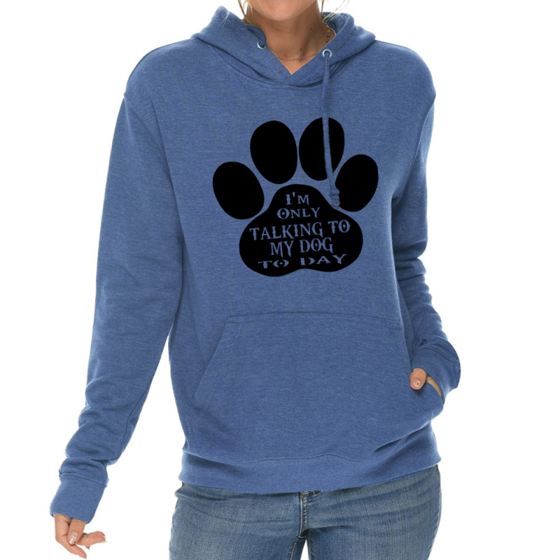 Im Only Talking To My Dog To Day Lightweight Hoodie | Artistshot