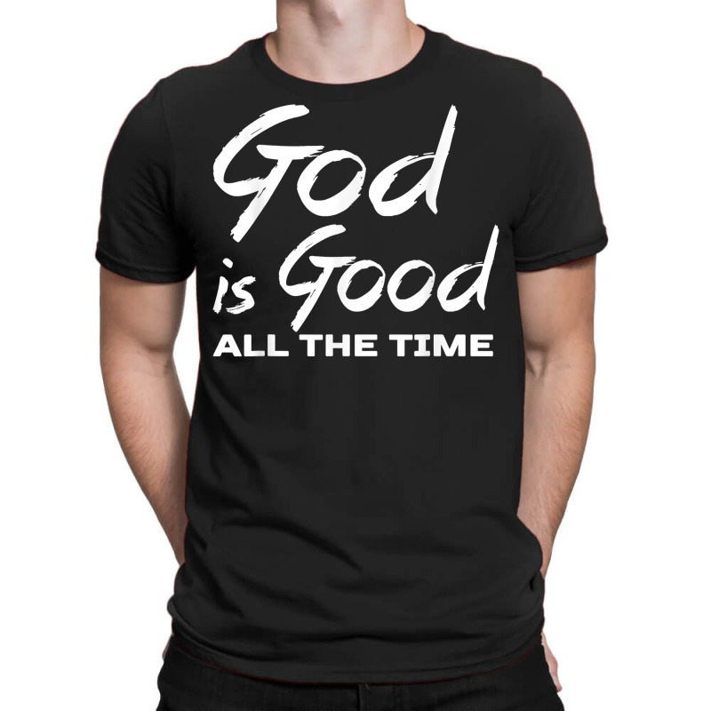 God Is Good All The Time Shirt Christian Quote Worship T-shirt | Artistshot