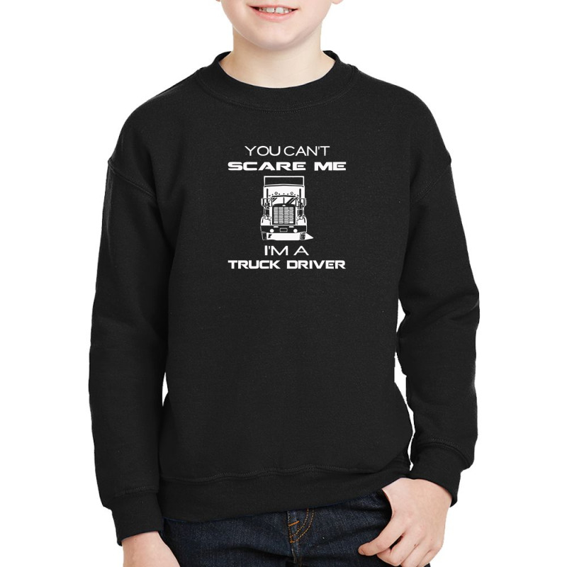 You Can't Scare Me A Truck Driver Youth Sweatshirt by letnan sam | Artistshot