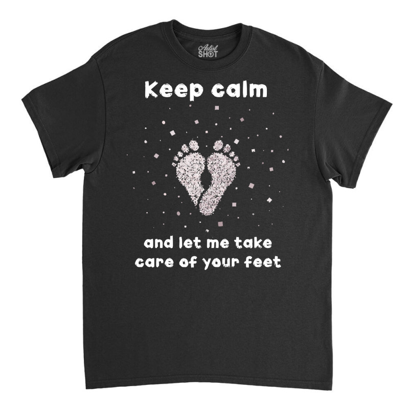 Feet Care T  Shirt Foot Care Footplainer Podology Feet T  Shirt Classic T-shirt by giraffeleopard | Artistshot