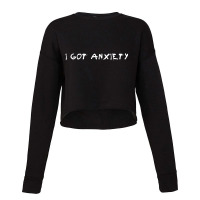 I Got Anxiety Cropped Sweater | Artistshot