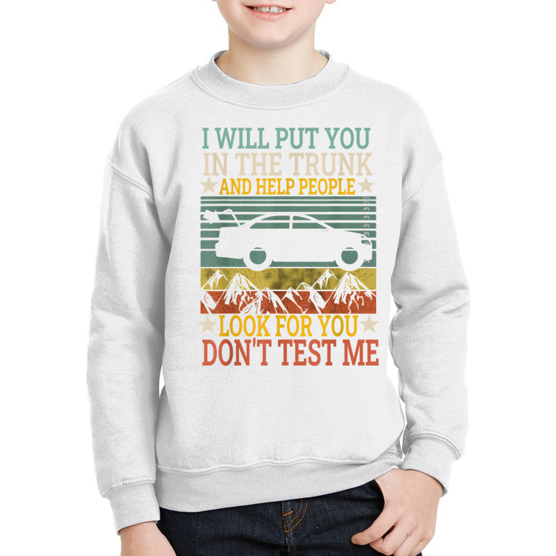 I Will Put You In The Trunk And Help People Look For You Tee T Shirt Youth Sweatshirt by webberoliveria | Artistshot