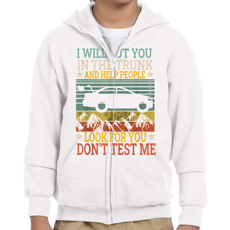 I Will Put You In The Trunk And Help People Look For You Tee T Shirt Youth Zipper Hoodie by webberoliveria | Artistshot