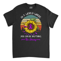 Alzheimers Awareness T  Shirt In A World Where Anything Be Strong Sunf Classic T-shirt | Artistshot