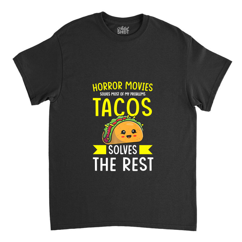 Horror Movies Solves Most Of My Problems Tacos Solves The Re Premium T Classic T-shirt | Artistshot