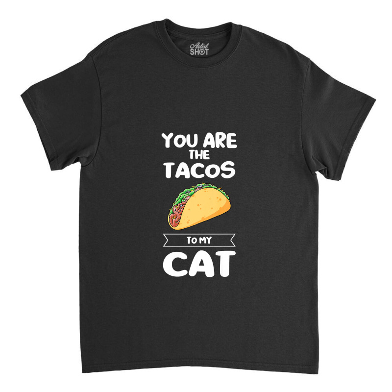 You Are The Tacos To My Cat Taco Premium T Shirt Classic T-shirt | Artistshot