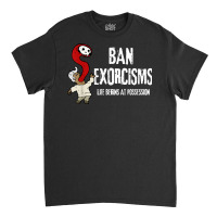 Ban Exorcisms Shirt Life Begins At Possession T Shirt Classic T-shirt | Artistshot