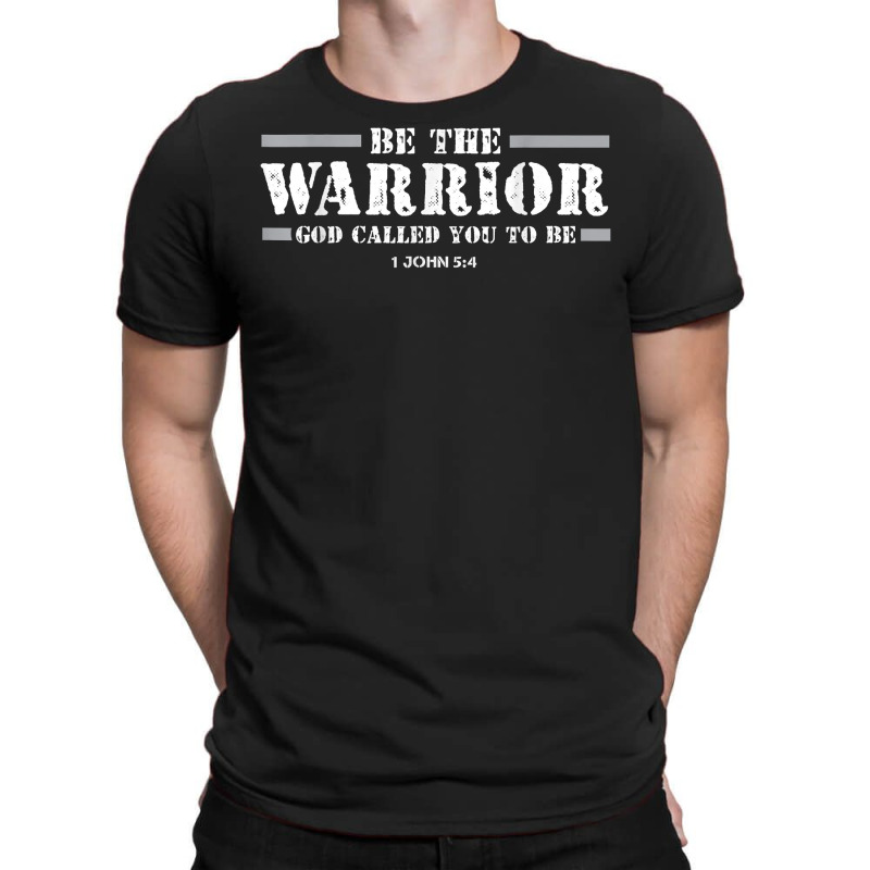 Be The Warrior God Called You To Be Faith Strength God Jesus T Shirt T-shirt | Artistshot