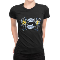 I Lost An Electron Are You Positive Ladies Fitted T-shirt | Artistshot