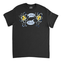 I Lost An Electron Are You Positive Classic T-shirt | Artistshot