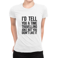 I'd Tell You A Time Travelling Joke Black Ladies Fitted T-shirt | Artistshot