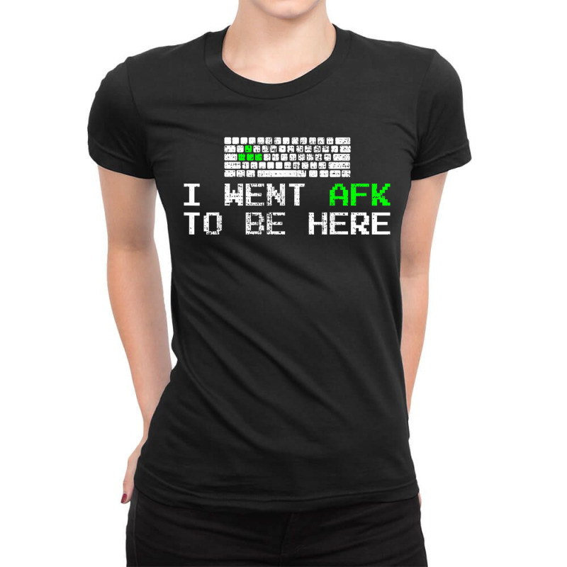I Went Afk To Be Here Gamer Gaming Computer Video Games Ladies Fitted T-shirt | Artistshot