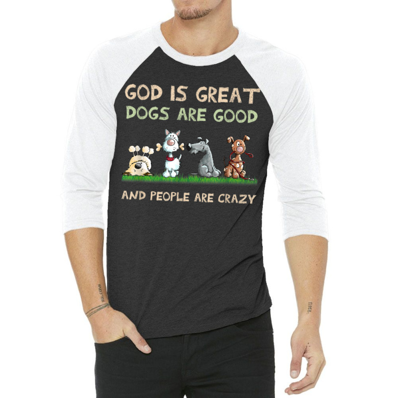 God Is Great Dogs Are Good And People Are Crazy 3/4 Sleeve Shirt | Artistshot