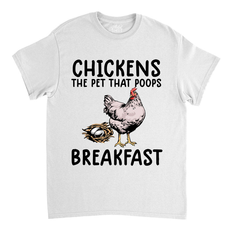 Chicken Funny Chicken Chicken The Pet That Poops Breakfast 59 Hen Roos Classic T-shirt by golferu | Artistshot