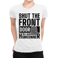 Shut The Front Door I'm A New Homeowner, Housewarming Party T Shirt Ladies Fitted T-shirt | Artistshot