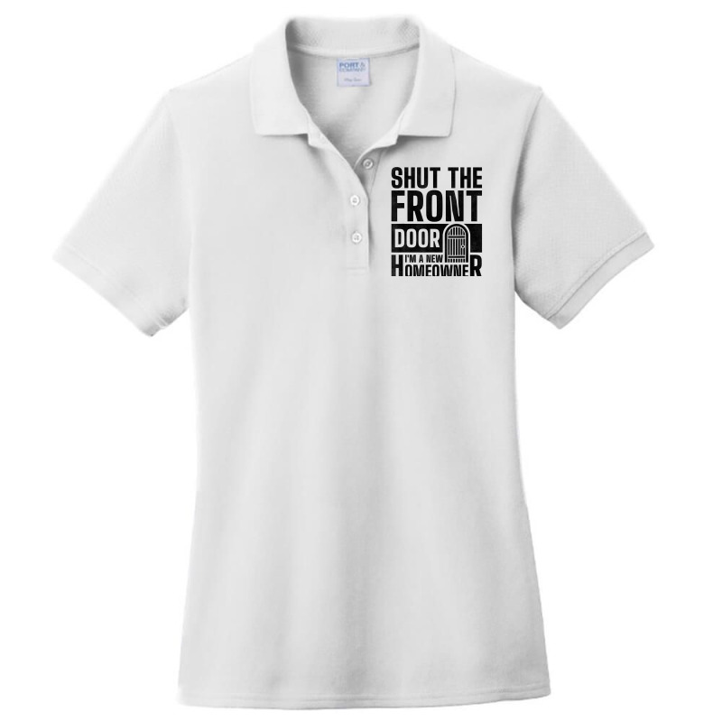 Shut The Front Door I'm A New Homeowner, Housewarming Party T Shirt Ladies Polo Shirt by atereldoegevbm | Artistshot