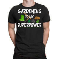 Gardening Is My Superpower, Funny Gardener T Shirt T-shirt | Artistshot