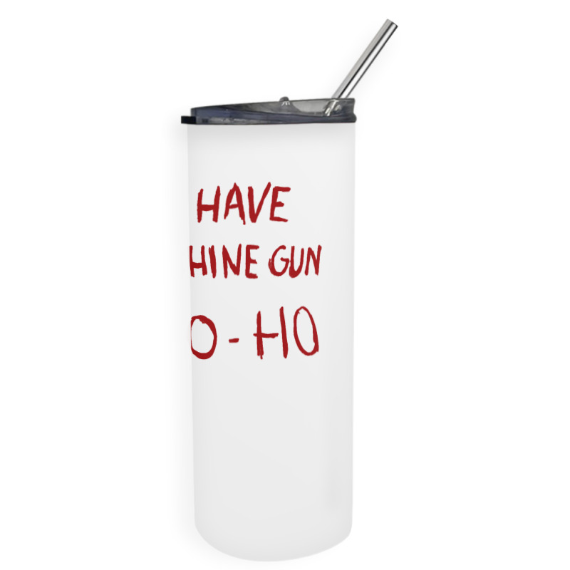 Now I Have A Machine Gun Ho Ho Ho Sweatshirt Skinny Tumbler | Artistshot