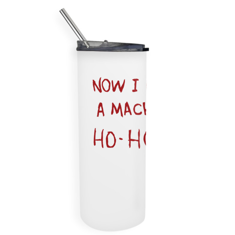 Now I Have A Machine Gun Ho Ho Ho Sweatshirt Skinny Tumbler | Artistshot