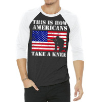 This Is How American Take A Knee For Dark 3/4 Sleeve Shirt | Artistshot