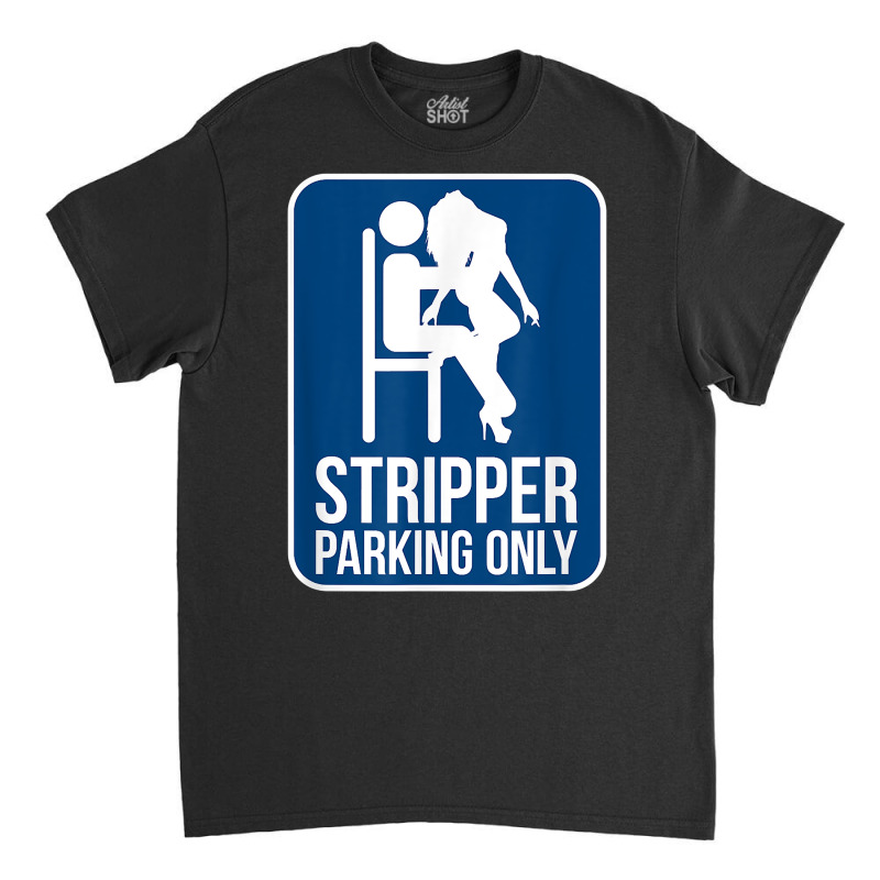 Funny Dirty Adult Humor Stripper Parking Strip Club T Shirt Classic T-shirt by evansjalayia | Artistshot