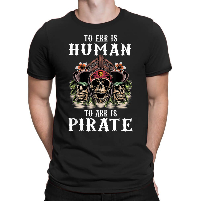 To Err Is Human To Arr Is Pirate With Skull And Cross Swords T-shirt | Artistshot