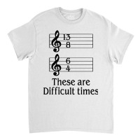 Music There Are Difficult Times Classic T-shirt | Artistshot