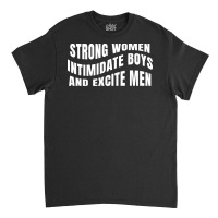 Strong Women Intimidate Boys And Excite Men Classic T-shirt | Artistshot