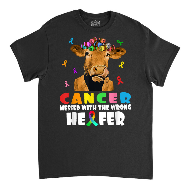 Cancer Messed With The Wrong Heifer Cow Lover Fight Cancer T Shirt Classic T-shirt by jaiahlowes | Artistshot