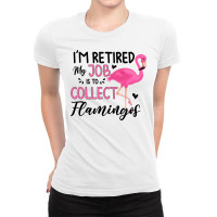 Flamingo Tropical Im Retired My Job Is To Collect Flamingos Flamingo 5 Ladies Fitted T-shirt | Artistshot