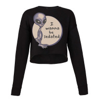 Funny Alien T  Shirt I Wanna Be Sedated Alien T  Shirt Cropped Sweater | Artistshot