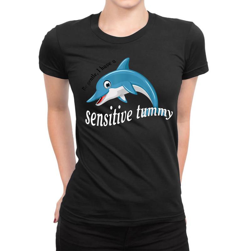 Dolphin Be Gentle I Have A Sensitive Tummy, Funny Dolphin T Shirt Ladies Fitted T-Shirt by hustonfkobar3 | Artistshot