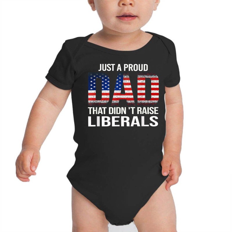 Usa Flag Dad Tee Just A Proud Dad That Didn't Raise Liberals T Shirt Baby Bodysuit | Artistshot