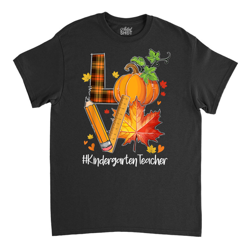 Love Kindergarten Teacher Fall Leaves Autumn Season Pumpkin T Shirt Classic T-shirt by yepesfoloudeni | Artistshot