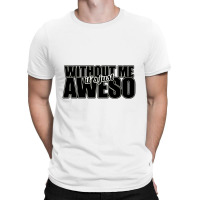 Without Me It's Just Aweso T-shirt | Artistshot