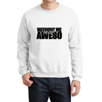 Without Me It's Just Aweso Crewneck Sweatshirt | Artistshot