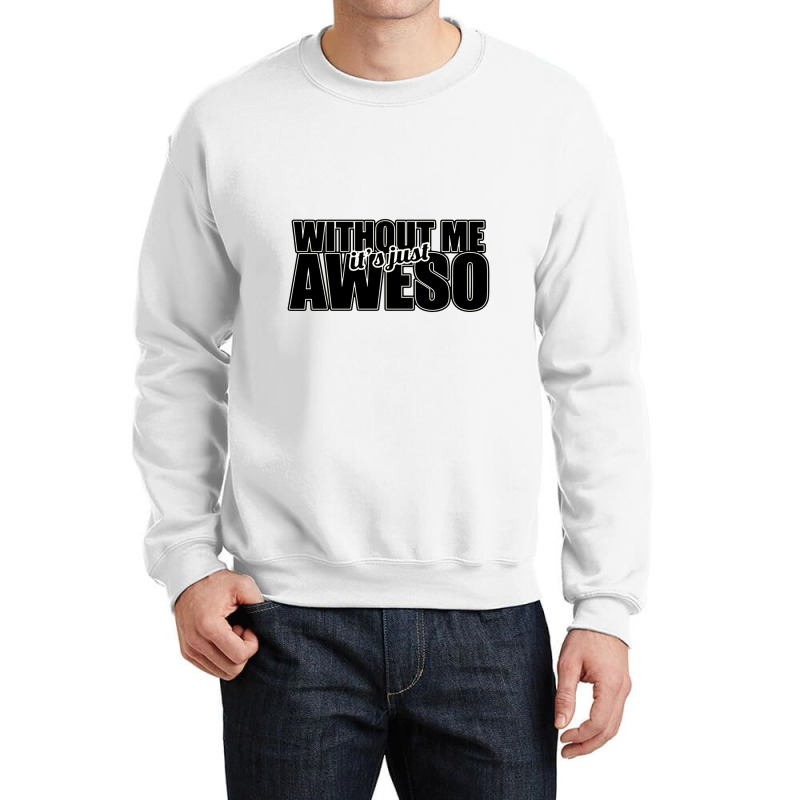 Without Me It's Just Aweso Crewneck Sweatshirt | Artistshot