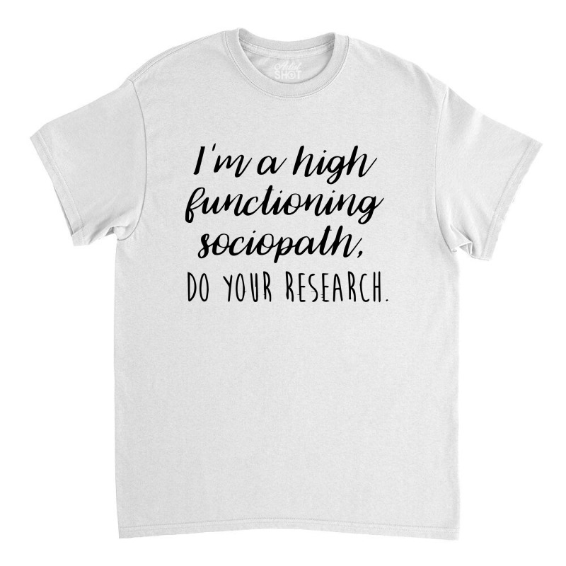 Custom I'm A High Functioning Sociopath Classic T-shirt By Cm-arts