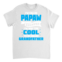 I'm Called Papaw Because I'm Way Too Cool To Be Called Grandfather Classic T-shirt | Artistshot