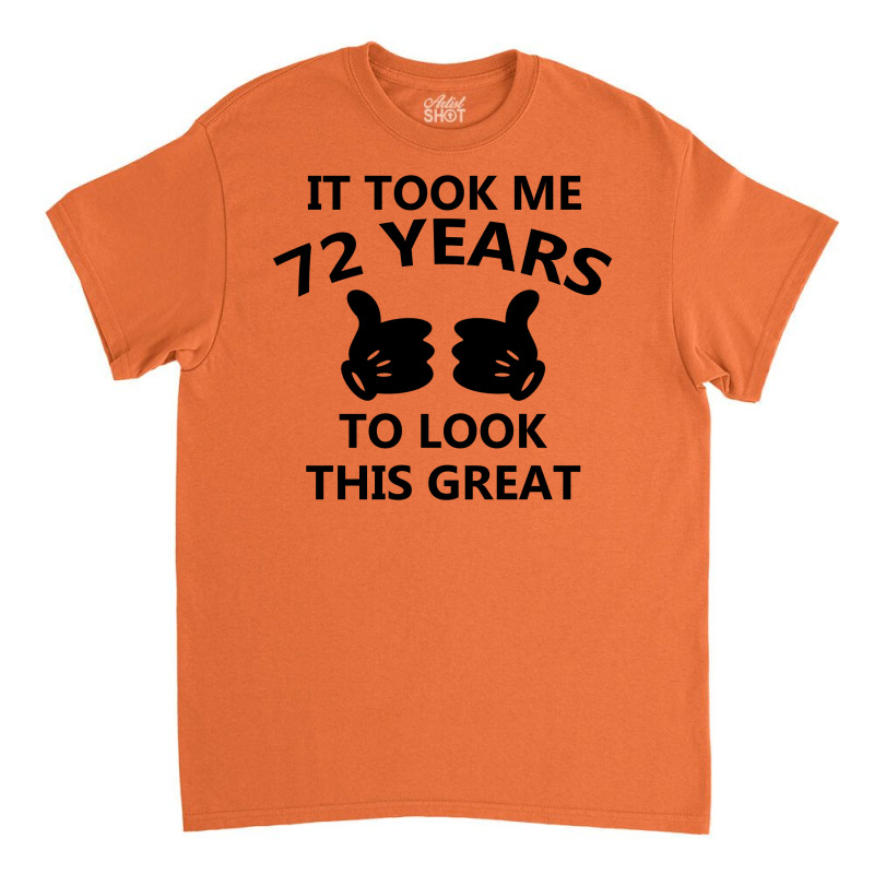 It Took Me 72 Years To Look This Great Classic T-shirt | Artistshot