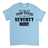 Not Everyone Looks This Good At Seventy Nine Classic T-shirt | Artistshot