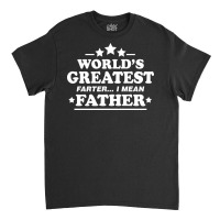 Worlds Greatest Farther... I Mean Father. Classic T-shirt | Artistshot