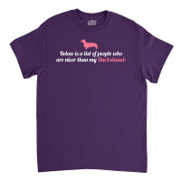 Below Is List Of People Who Are Nicer Than My Dachshund Classic T-shirt | Artistshot