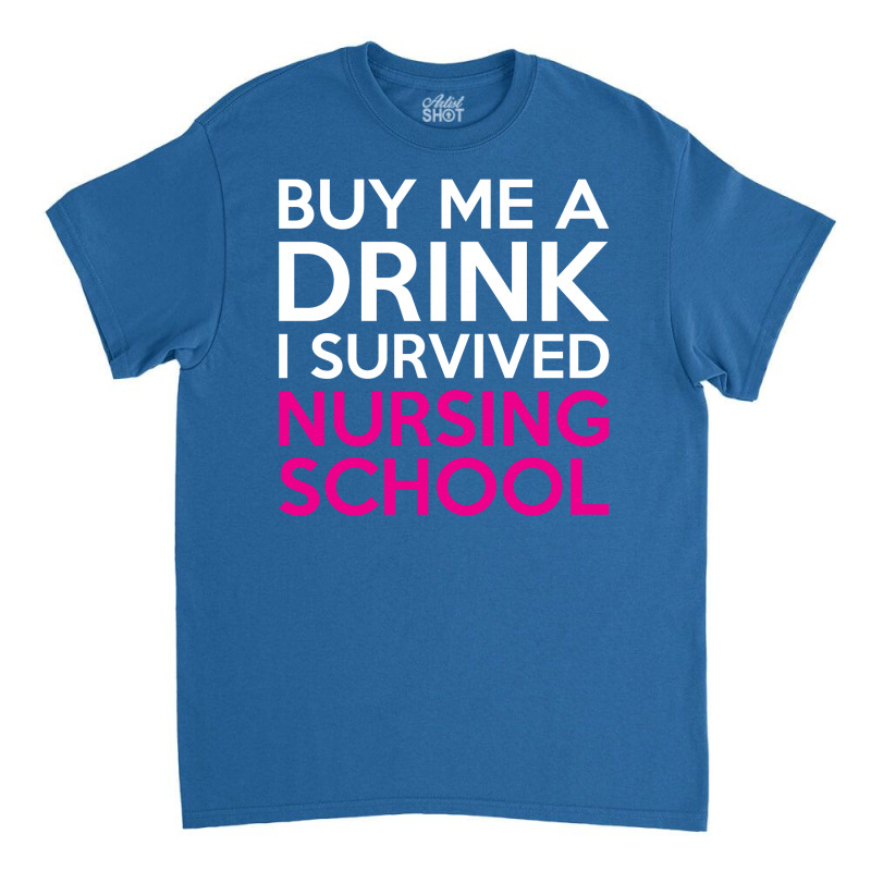 Buy Me A Drink I Survived Nursing School Classic T-shirt | Artistshot