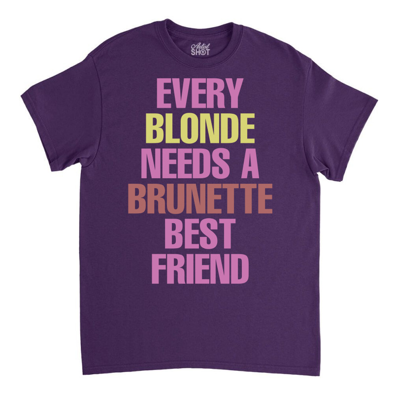 Every Blonde Needs A Brunette Best Friend Classic T-shirt | Artistshot