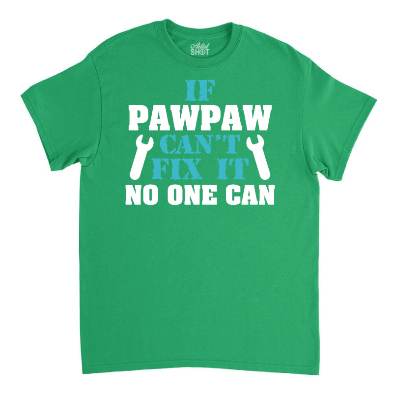 If Pawpaw Can't Fix It No One Can Classic T-shirt | Artistshot